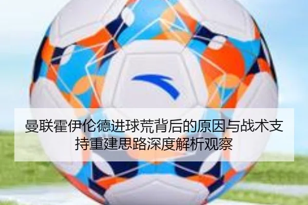 曼联霍伊伦德进球荒背后的原因与战术支持重建思路深度解析观察