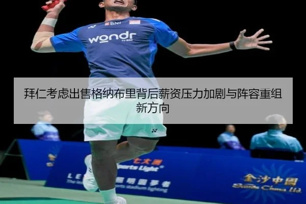 拜仁考虑出售格纳布里背后薪资压力加剧与阵容重组新方向