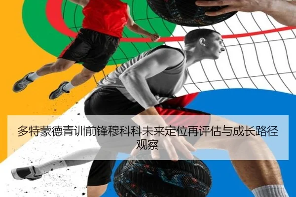 多特蒙德青训前锋穆科科未来定位再评估与成长路径观察