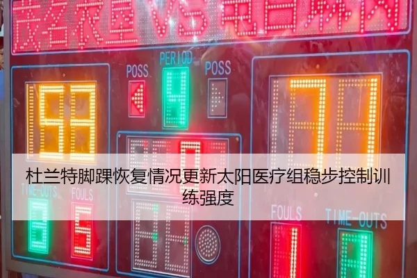 杜兰特脚踝恢复情况更新太阳医疗组稳步控制训练强度